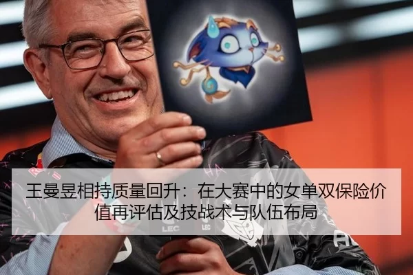 王曼昱相持质量回升：在大赛中的女单双保险价值再评估及技战术与队伍布局